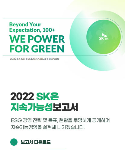 2022 SK온  지속가능성보고서
		ESG 경영 전략 및 목표, 현황을 투명하게 공개하며 지속가능경영을 실현해 나가겠습니다. 보고서 다운로드